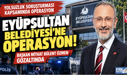 Eyüpsultan Belediyesi'ne Şafak Operasyonu, Başkan Bülent Özmen ve 28 gözaltı!