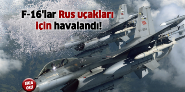 F-16'lar Rus uçakları için havalandı!