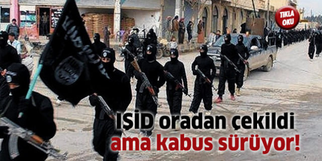 IŞİD oradan çekildi ama kabus sürüyor!