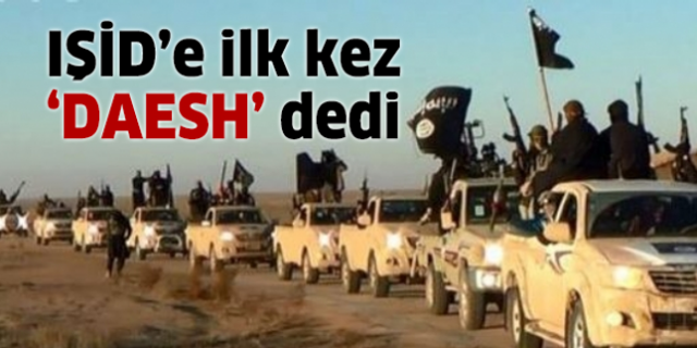 IŞİD’e ilk kez ‘DAESH’ dedi