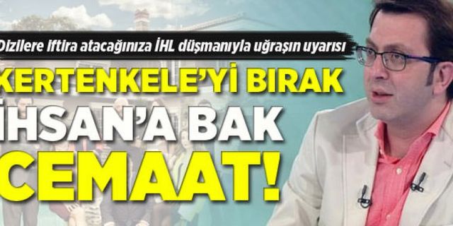 Kertenkele'yi bırak İhsan’a bak!