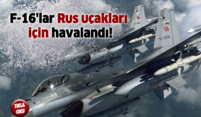 F-16'lar Rus uçakları için havalandı!