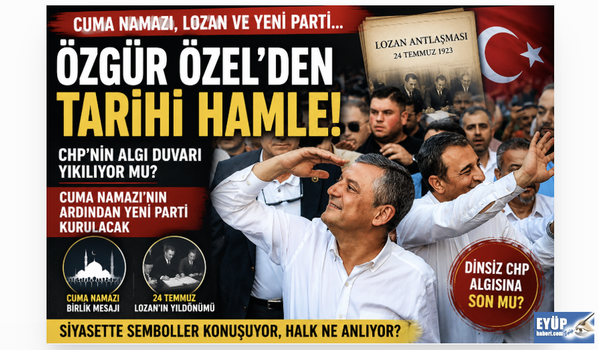 Özgür Özel'in Yeni Partisi; Cuma Namazı, Lozan...