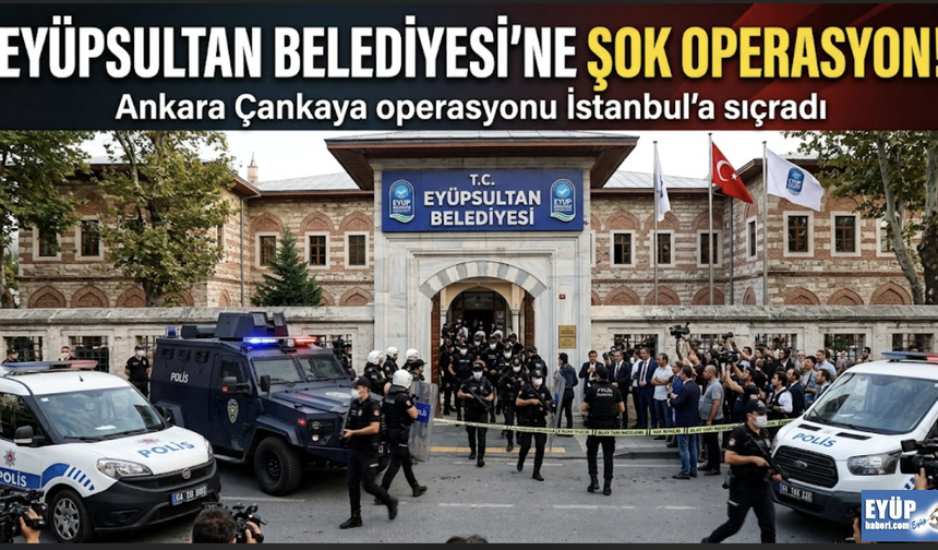 EYÜPSULTAN BELEDİYESİ'NE ŞAFAK OPERASYONU! BAŞKAN YARDIMCISI VE ÖZEL KALEM MÜDÜRÜ GÖZALTINDA